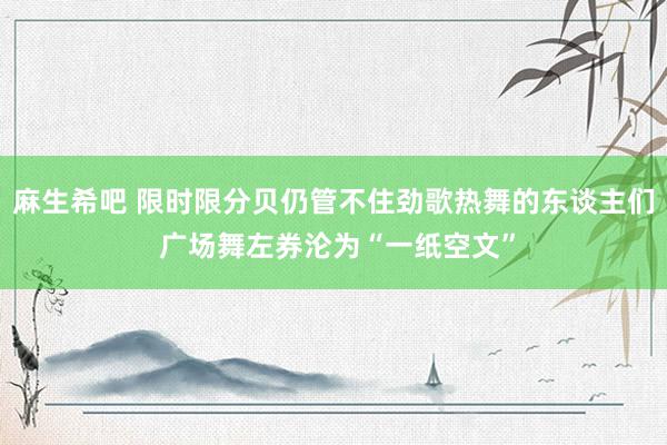 麻生希吧 限时限分贝仍管不住劲歌热舞的东谈主们 广场舞左券沦为“一纸空文”