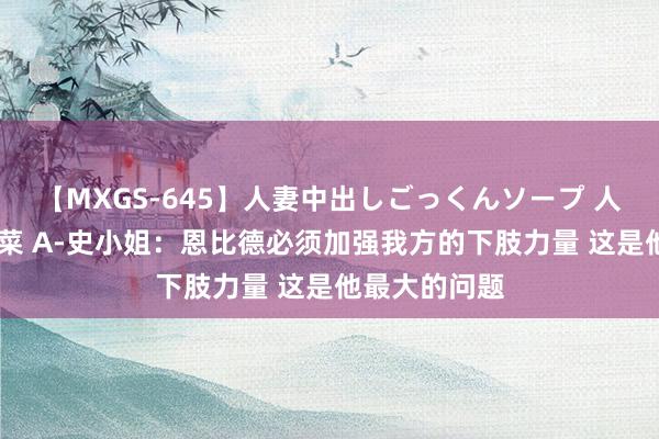 【MXGS-645】人妻中出しごっくんソープ 人妻女雀士 雪菜 A-史小姐：恩比德必须加强我方的下肢力量 这是他最大的问题