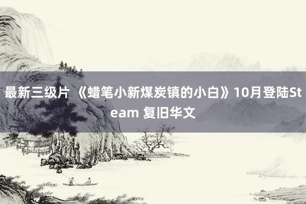 最新三级片 《蜡笔小新煤炭镇的小白》10月登陆Steam 复旧华文